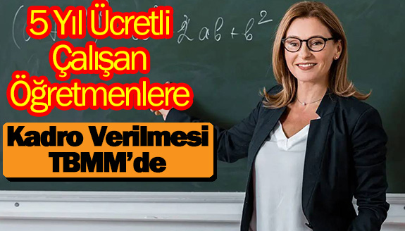 5 yıl ücretli öğretmen olarak çalışanlara kadro, Meclisin gündeminde