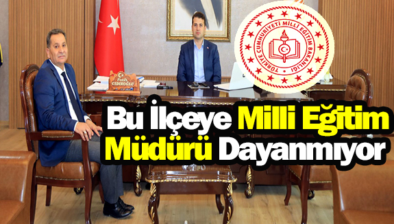 Bu ilçeye milli eğitim müdürü dayanmıyor!