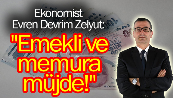 Ekonomist Evren Devrim Zelyut: Memur ve emekliye müjde!