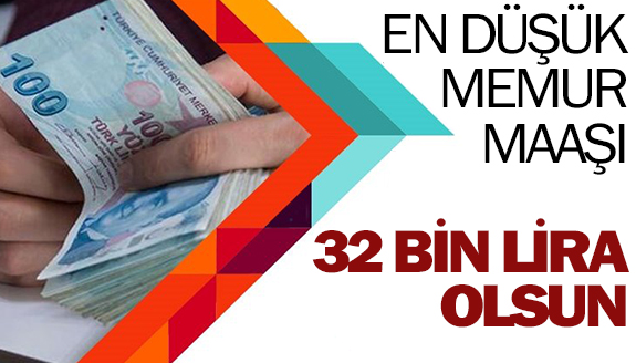 En düşük memur maaşı 32.000 TL olsun!