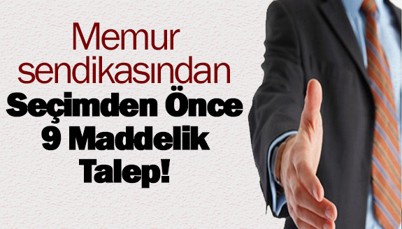 Memur sendikasından, seçimden önce 9 maddelik talep!