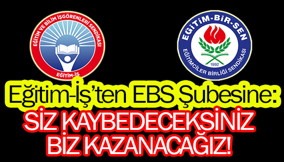 Eğitim-İş Sendikasından, Eğitim Bir-Sen Şubesine:  Siz kaybedeceksiniz, biz kazanacağız!