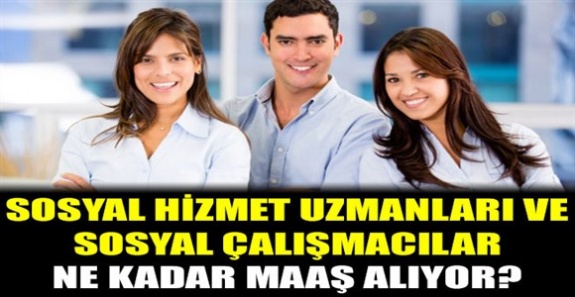 Sosyal hizmet uzmanı ve sosyal çalışmacı maaşları ne kadar?