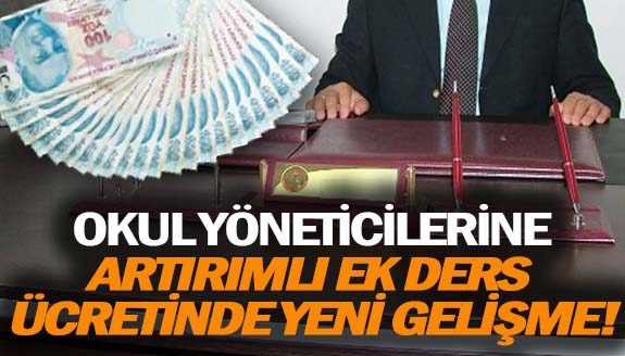 Okul müdürü ve yardımcılarına zamlı ek ders ücreti ödenmesinde yeni gelişme!