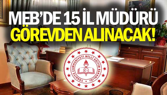 MEB'de 15 İl Milli Müdürü Görevden Alınacak! İşte İsim Listesi