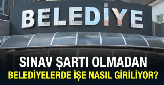 Sınavsız Belediyelerde işe nasıl girilir?