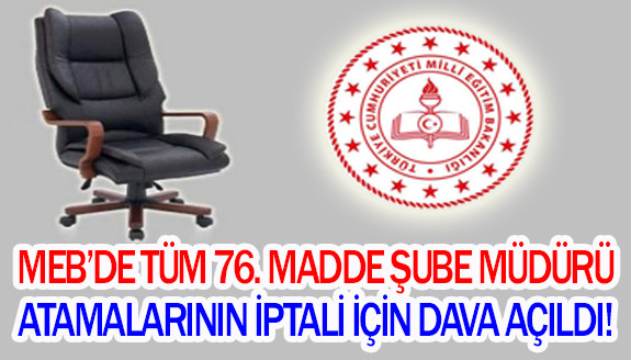 MEB'de 76. madde ile yapılan tüm şube müdürü atamaların iptali için dava açıldı!