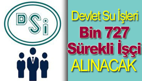 Devlet Su İşleri Genel Müdürlüğü (DSİ) 1.727 sürekli işçi alacak