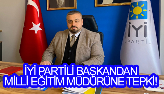 İYİ Parti'den, Milli Eğitim Müdürüne sert tepki!