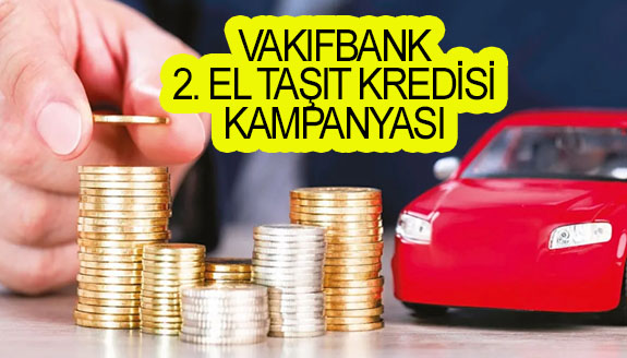 VakıfBank’tan 2. el taşıt kredisi! 48 ay vade düşük faiz