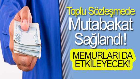 Toplu sözleşmede mutabakat sağlandı! Memurları da etkileyecek