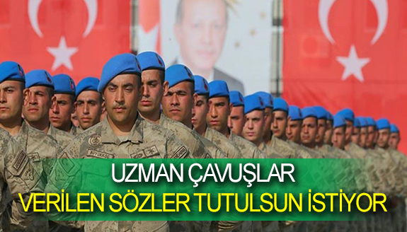 Uzman çavuşlar, verilen sözler tutulsun istiyor!