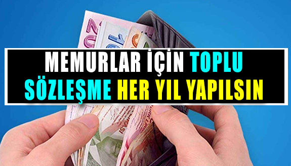 Memurlar için toplu sözleşme her yıl yapılsın!