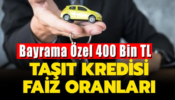 Bayrama özel 400 bin TL taşıt kredisi: Ziraat Bankası, Vakıfbank, Halkbank