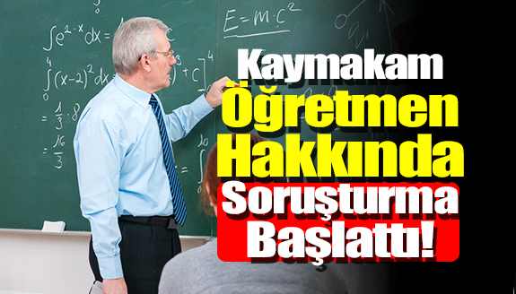 Kaymakam, öğretmen hakkında idari işlem başlattı!