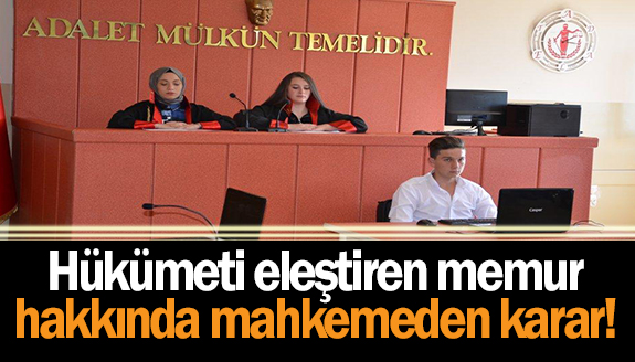 Hükümeti eleştirdiği için ceza alan memur hakkında karar!