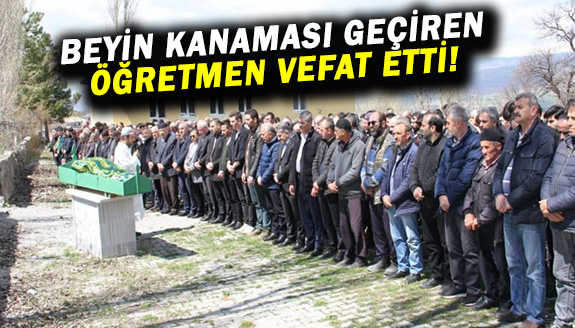 Beyin kanaması geçiren öğretmen hayatını kaybetti