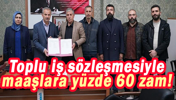 Toplu iş sözleşmesiyle maaşlara yüzde 60 zam!