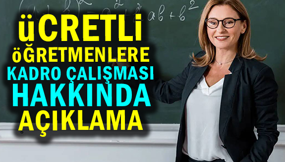 Ücretli öğretmenlere kadro çalışması hakkında açıklama