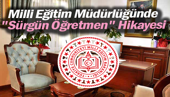 Milli Eğitim Müdürlüğünde Bir "Sürgün Öğretmen" Hikayesi