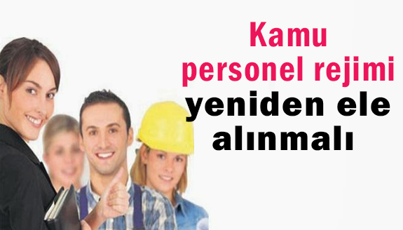 Kamu personel rejimi yeniden ele alınmalı