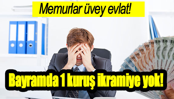 Memurlar üvey evlat! Bayramda 1 kuruş ikramiye vermediler