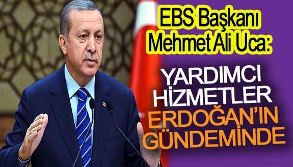 Yardımcı Hizmetler, Cumhurbaşkanı Erdoğan'ın gündeminde