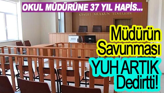 Okul müdürünün savunması çıktı! 37 yıl hapsi isteniyor...