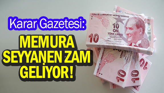 Karar Gazetesi: Memura Mayıs müjdesi! Seyyanen zam geliyor