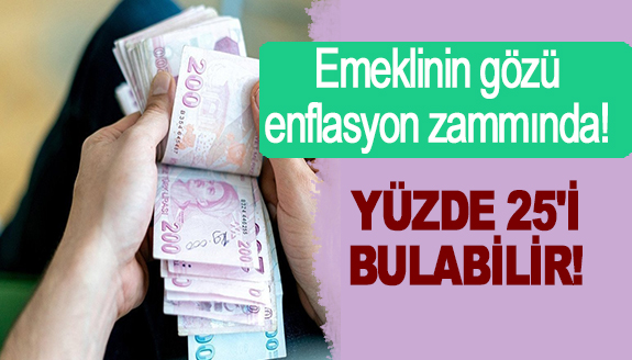 Emeklinin gözü enflasyon zammında! Yüzde 25'i bulabilir!