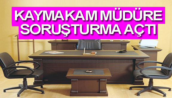 Kaymakam, okul müdürüne soruşturma başlattı!