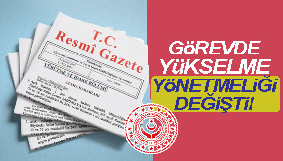 Bakanlık, Görevde Yükselme Yönetmeliğini değiştirdi!