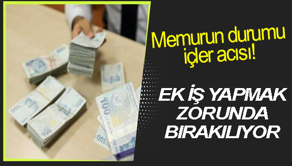 Memurun durumu içler acısı! Ek iş yapmak zorunda bırakılıyor