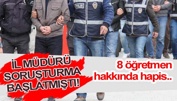 İl müdürü soruşturma başlattı! 8 öğretmen hakkında 18 yıl hapis...