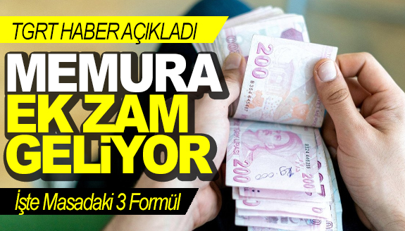 TGRT Haber: Memura ek zam geliyor! İşte masadaki 3 formül