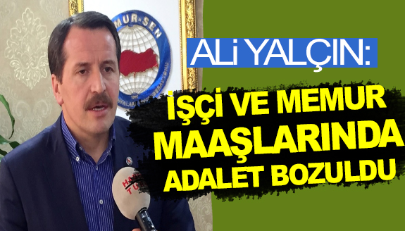 Ali Yalçın: İşçi ve memur maaşlarında adalet bozuldu!