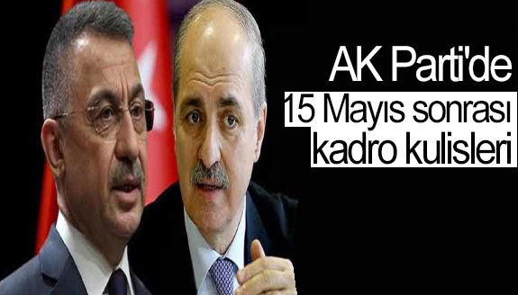 AK Parti'de 15 Mayıs sonrası kadro kulisleri!