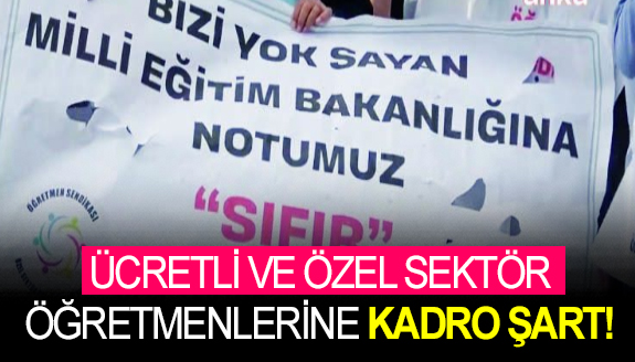 Ücretli ve özel sektör öğretmenlerine kadro elzemdir!