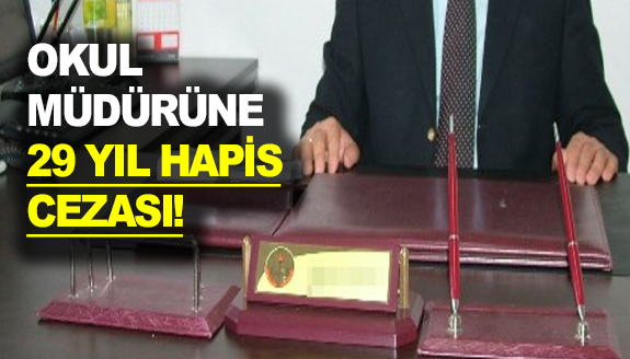 Okul müdürüne 29 yıl hapis cezası...