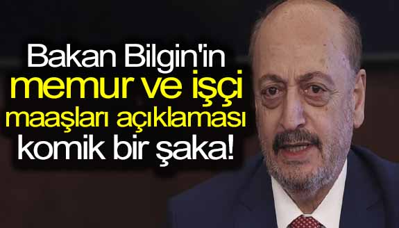 Bakan Bilgin'in, memur ve işçi maşları açıklaması komik bir şaka!