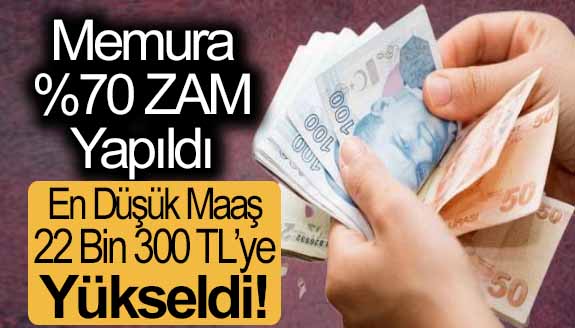 Son dakika! Memurlara yüzde 70 zam ! En düşük maaş 22 bin 300 TL oldu