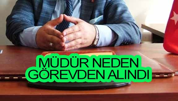 İl müdürü neden görevden alındı?