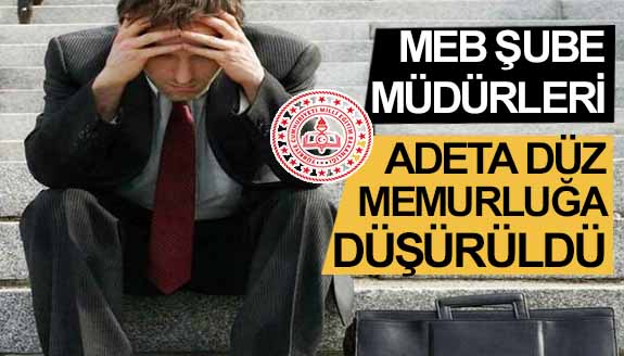 Milli Eğitim şube müdürleri, adeta düz memurluğa düşürüldü!