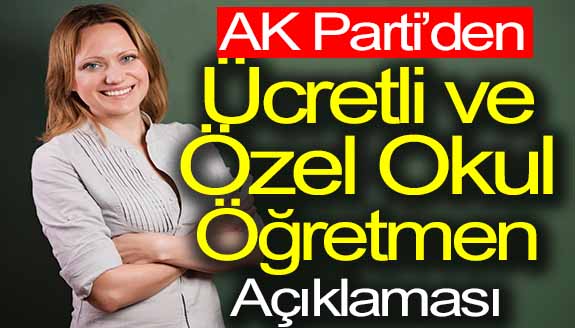 Ak Parti'den, özel okul öğretmenlerine 'taban maaş' ve ücretli öğretmenler açıklaması