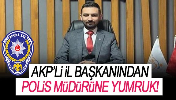 AK Partili il başkanından polis müdürüne yumruk, iddiası