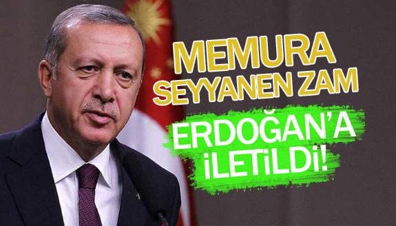 Memura seyyanen zam Cumhurbaşkanına iletildi