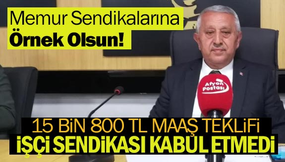 Memur sendikalarına örnek olsun! 15 bin 800 TL maaşı, işçi sendikası kabul etmedi!