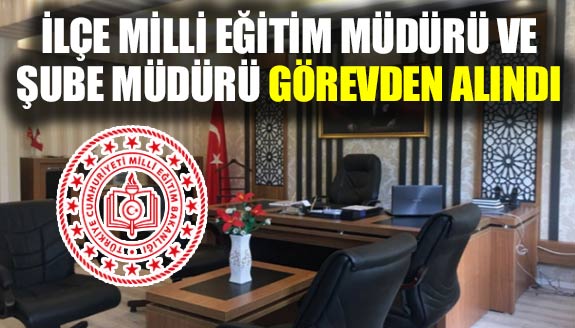 İlçe Milli Eğitim Müdürü ve şube müdürü soruşturmayla görevden alındı