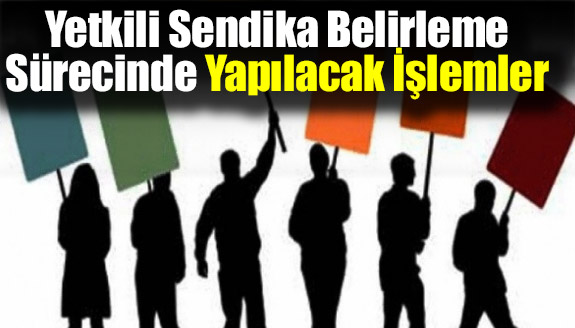 Yetkili sendika belirleme kapsamında yapılacak iş ve işlemler! Resmi yazı