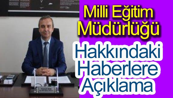 Milli eğitim müdürü, hakkında çıkan haberlere açıklama yaptı